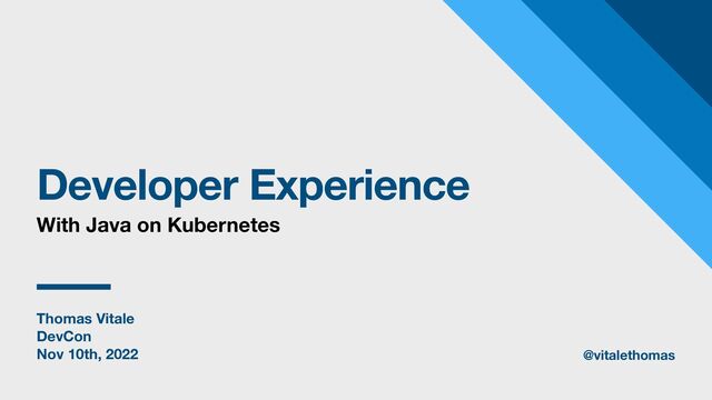 Thomas Vitale
DevCon
Nov 10th, 2022
Developer Experience
With Java on Kubernetes
@vitalethomas
