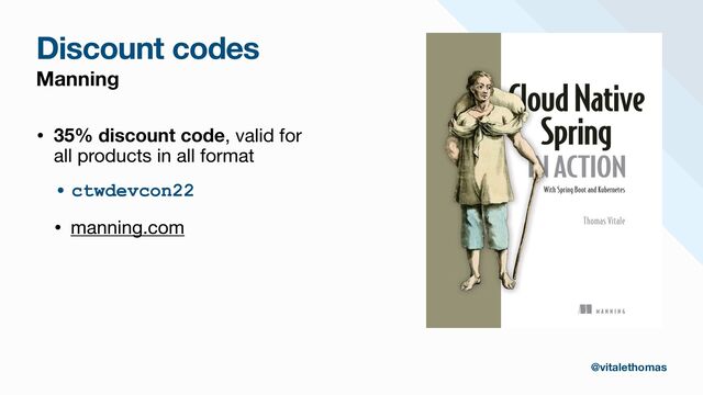 Discount codes
Manning
• 35% discount code, valid for
all products in all format

• ctwdevcon22


• manning.com
@vitalethomas
