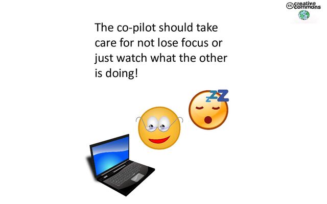 The co-pilot should take
care for not lose focus or
just watch what the other
is doing!
