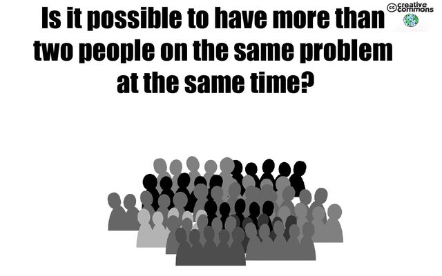 Is it possible to have more than
two people on the same problem
at the same time?
