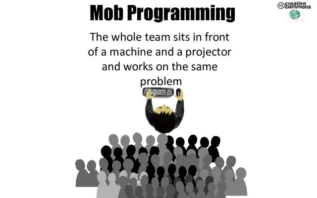 Mob Programming
The whole team sits in front
of a machine and a projector
and works on the same
problem
