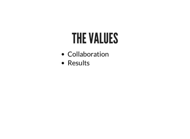 THE VALUES
THE VALUES
Collaboration
Results

