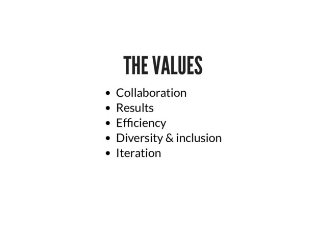 THE VALUES
THE VALUES
Collaboration
Results
Ef ciency
Diversity & inclusion
Iteration
