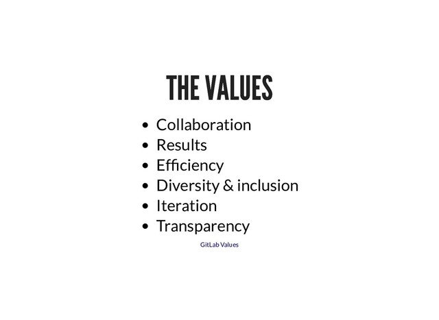 THE VALUES
THE VALUES
Collaboration
Results
Ef ciency
Diversity & inclusion
Iteration
Transparency
GitLab Values
