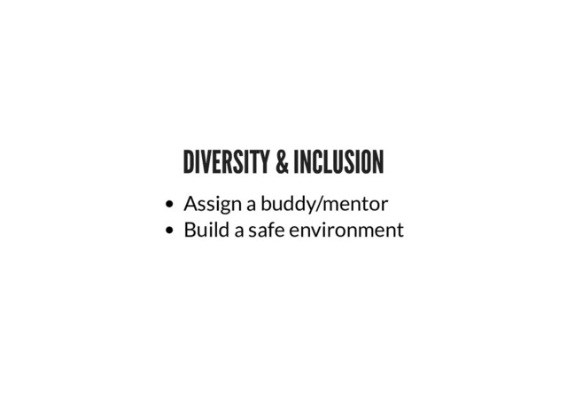DIVERSITY & INCLUSION
DIVERSITY & INCLUSION
Assign a buddy/mentor
Build a safe environment
