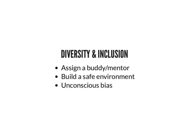 DIVERSITY & INCLUSION
DIVERSITY & INCLUSION
Assign a buddy/mentor
Build a safe environment
Unconscious bias
