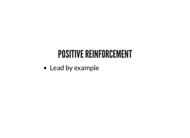 POSITIVE REINFORCEMENT
POSITIVE REINFORCEMENT
Lead by example
