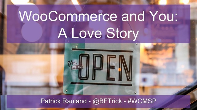 WooCommerce and You:
A Love Story
Patrick Rauland - @BFTrick - #WCMSP

