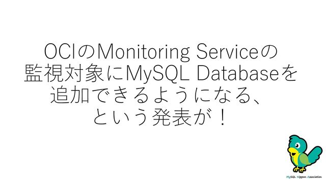 OCIのMonitoring Serviceの
監視対象にMySQL Databaseを
追加できるようになる、
という発表が！
