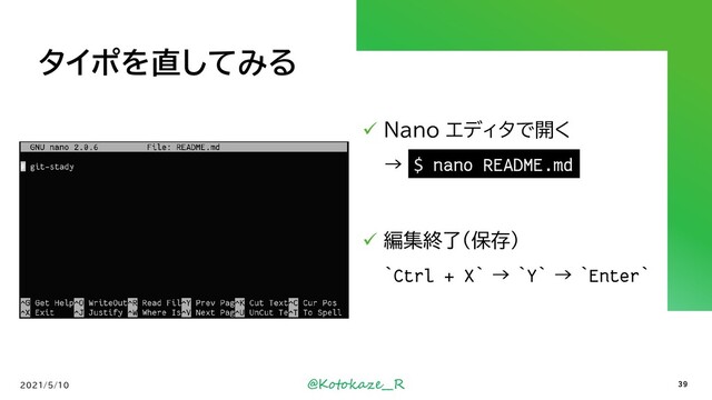 @Kotokaze__R
タイポを直してみる
✓ Nano エディタで開く
→ `nano README.md`
✓ 編集終了(保存)
`Ctrl + X` → `Y` → `Enter`
2021/5/10 39
$ nano README.md
