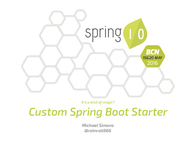 It’s a kind of magic?
Custom Spring Boot Starter
Michael Simons
@rotnroll666
