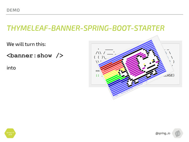 Spring I/O
2016
DEMO
THYMELEAF-BANNER-SPRING-BOOT-STARTER
We will turn this:

into
