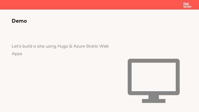 Let’s build a site using Hugo & Azure Static Web
Apps
Demo
