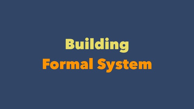 Building
Formal System
