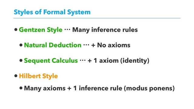 Styles of Formal System
•Gentzen Style l Many inference rules
•Natural Deduction l + No axioms
•Sequent Calculus l + 1 axiom (identity)
•Hilbert Style
•Many axioms + 1 inference rule (modus ponens)
