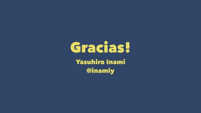 Gracias!
Yasuhiro Inami
@inamiy
