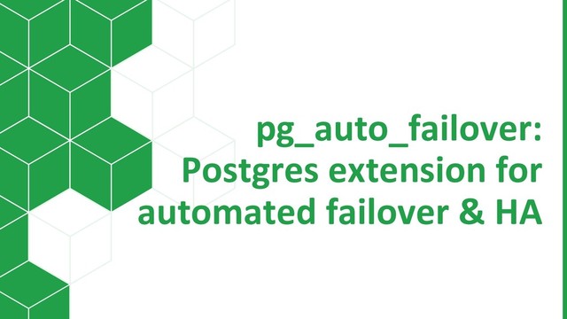 Saurabh Modi | Citus Data Confidential
pg_auto_failover:
Postgres extension for
automated failover & HA
