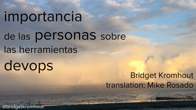 @bridgetkromhout
importancia
de las personas sobre
las herramientas
devops
Bridget Kromhout
translation: Mike Rosado
