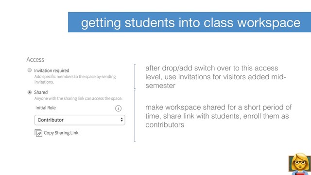 getting students into class workspace
make workspace shared for a short period of
time, share link with students, enroll them as
contributors
after drop/add switch over to this access
level, use invitations for visitors added mid-
semester
#
