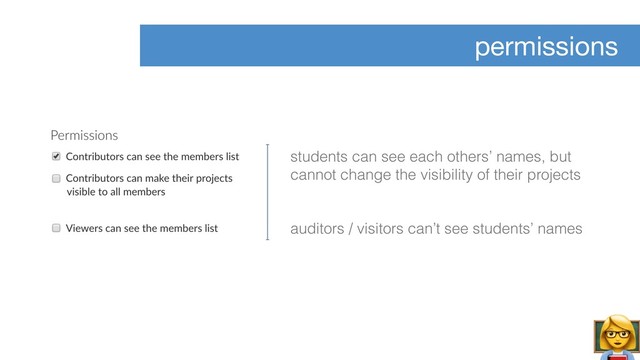 permissions
students can see each others’ names, but
cannot change the visibility of their projects
auditors / visitors can’t see students’ names
#
