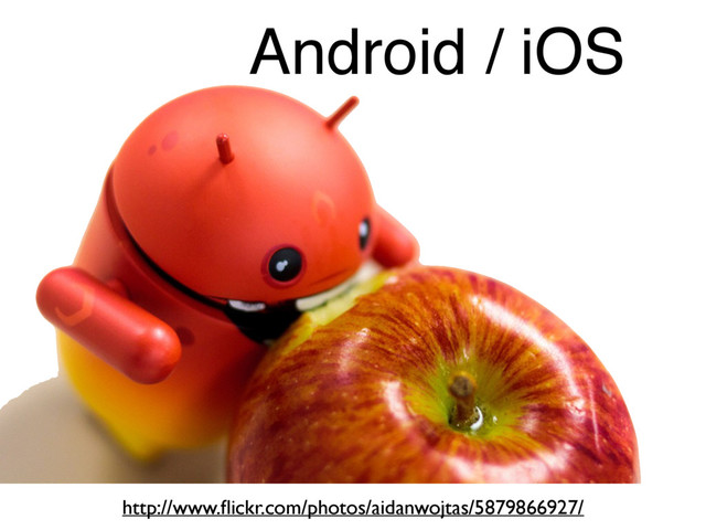 Android / iOS
http://www.ﬂickr.com/photos/aidanwojtas/5879866927/
