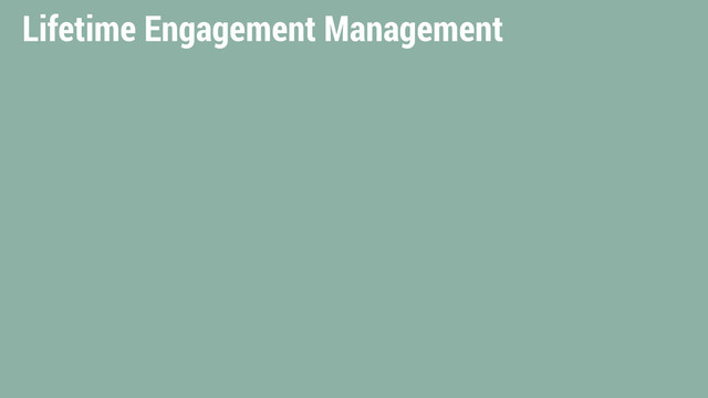 Lifetime Engagement Management
