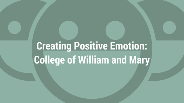 Creating Positive Emotion:
College of William and Mary
