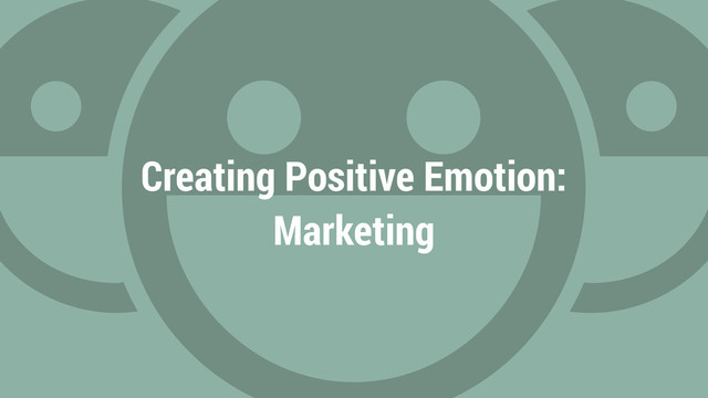 Creating Positive Emotion:
Marketing
