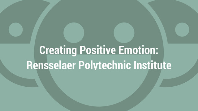 Creating Positive Emotion:
Rensselaer Polytechnic Institute
