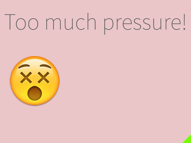 Too much pressure!

