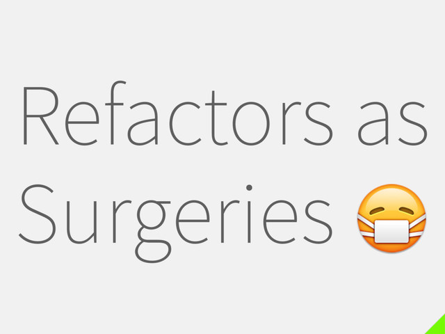 Refactors as
Surgeries 
