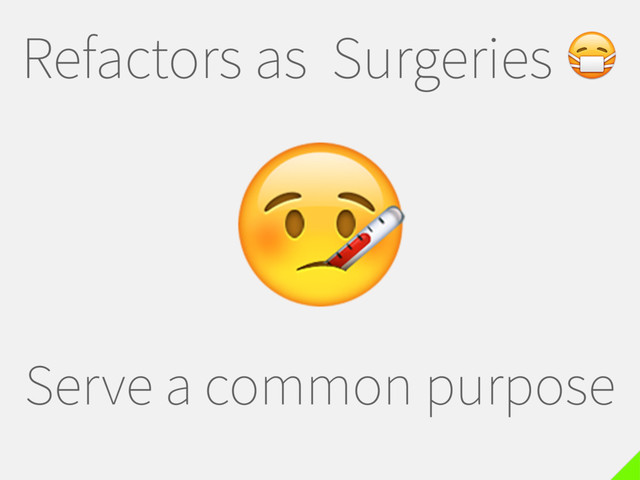 Refactors as Surgeries 
Serve a common purpose

