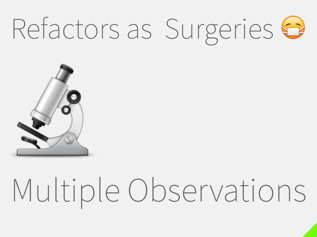 Refactors as Surgeries 
Multiple Observations

