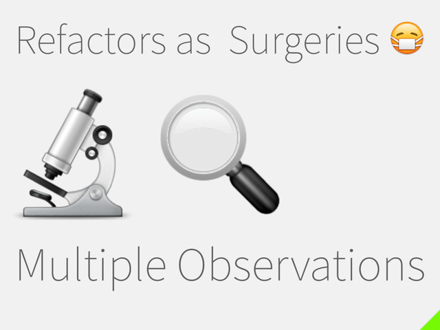 Refactors as Surgeries 
Multiple Observations


