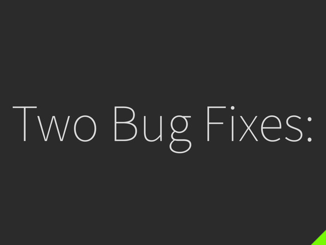 Two Bug Fixes:

