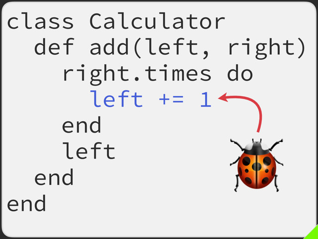 class Calculator
def add(left, right)
right.times do
left += 1
end
left
end
end

