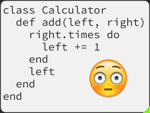 class Calculator
def add(left, right)
right.times do
left += 1
end
left
end
end

