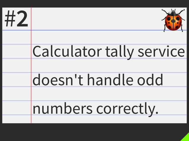 Calculator tally service
doesn't handle odd
numbers correctly.
#2 
