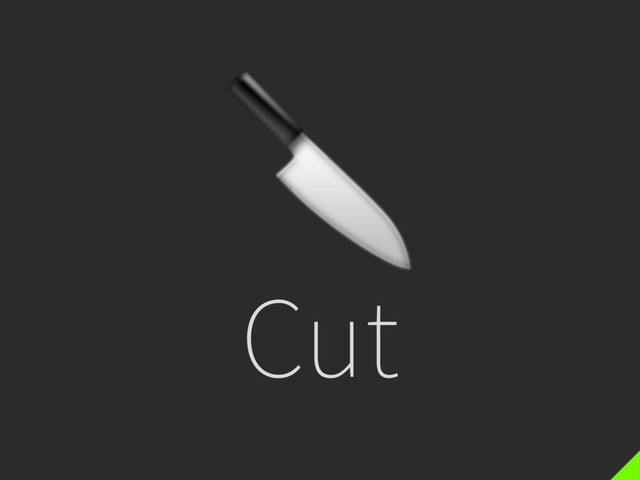 
Cut
