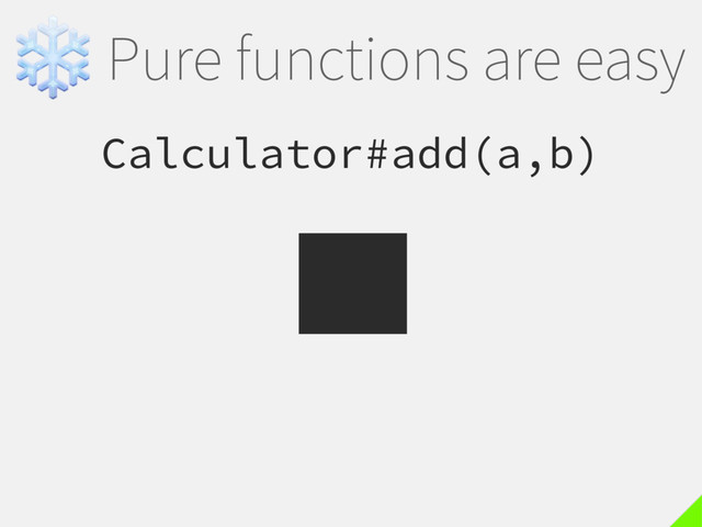 ❄Pure functions are easy
Calculator#add(a,b)
