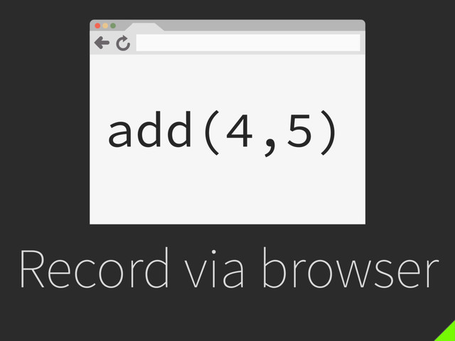 Record via browser
add(4,5)
