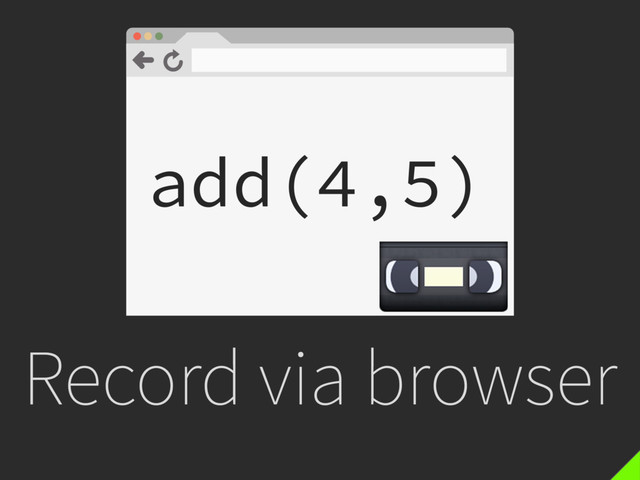 Record via browser
add(4,5)

