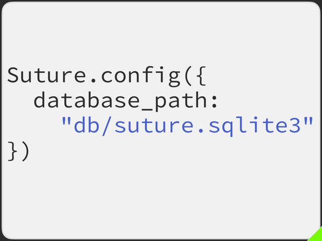 Suture.config({
database_path:
"db/suture.sqlite3"
})
