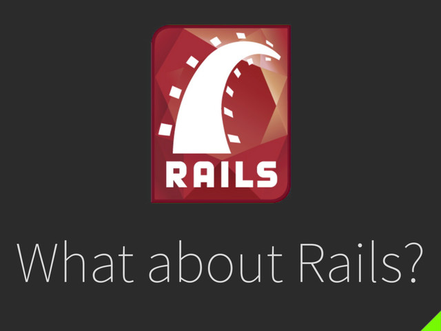 What about Rails?
