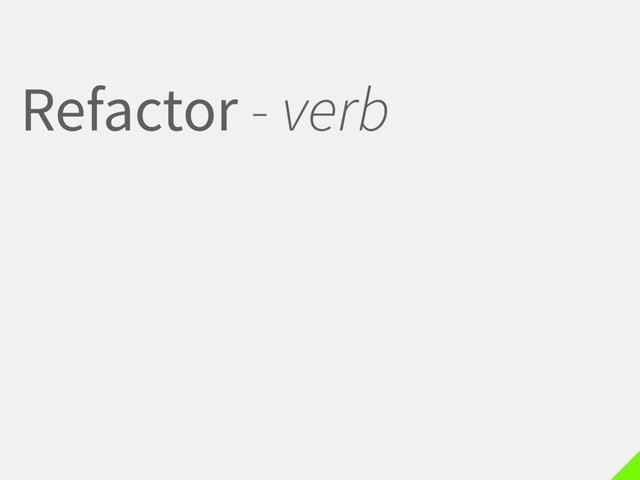 Refactor - verb
