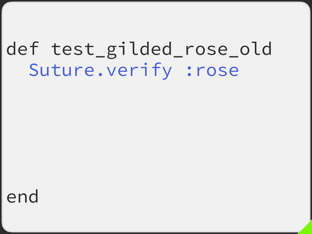 def test_gilded_rose_old
Suture.verify :rose,
subject: ->(items) {
update_quality(items)
items
},
fail_fast: true
end
