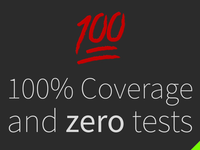 100% Coverage
and zero tests

