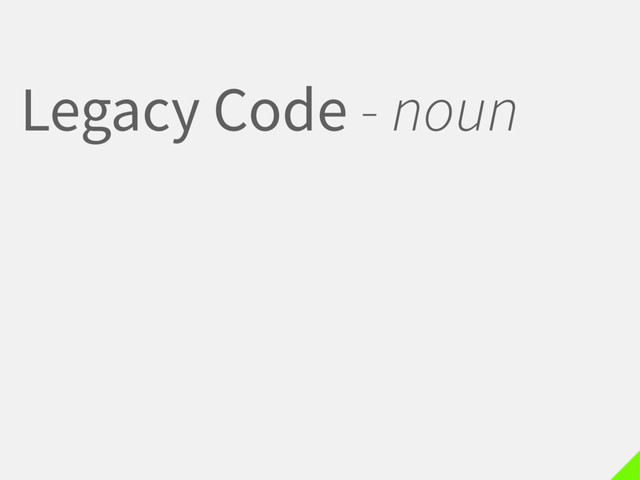 Legacy Code - noun

