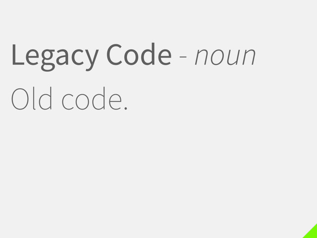 Legacy Code - noun
Old code.
