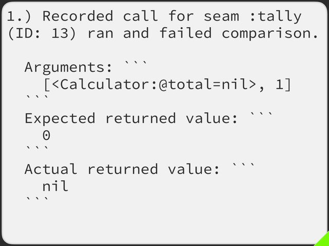 1.) Recorded call for seam :tally
(ID: 13) ran and failed comparison.
Arguments: ```
[, 1]
```
Expected returned value: ```
0
```
Actual returned value: ```
nil
```
